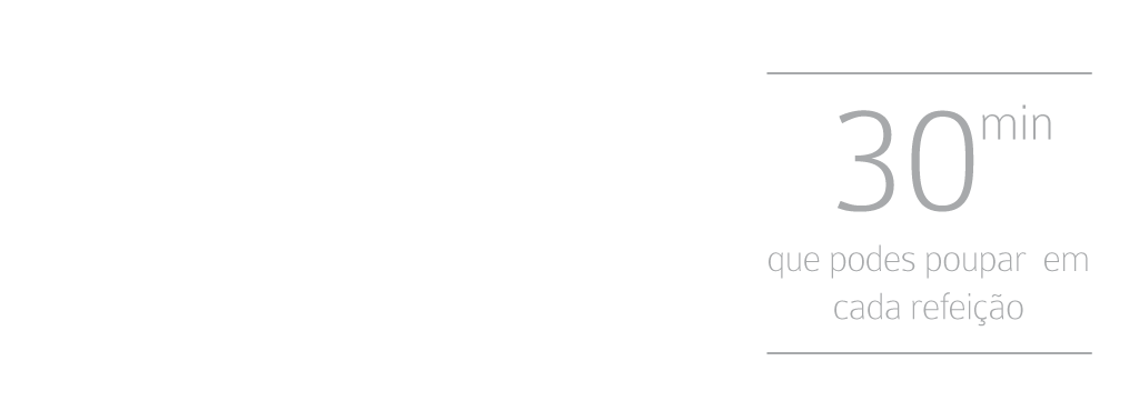 Poupança de 30 min em cada refeição